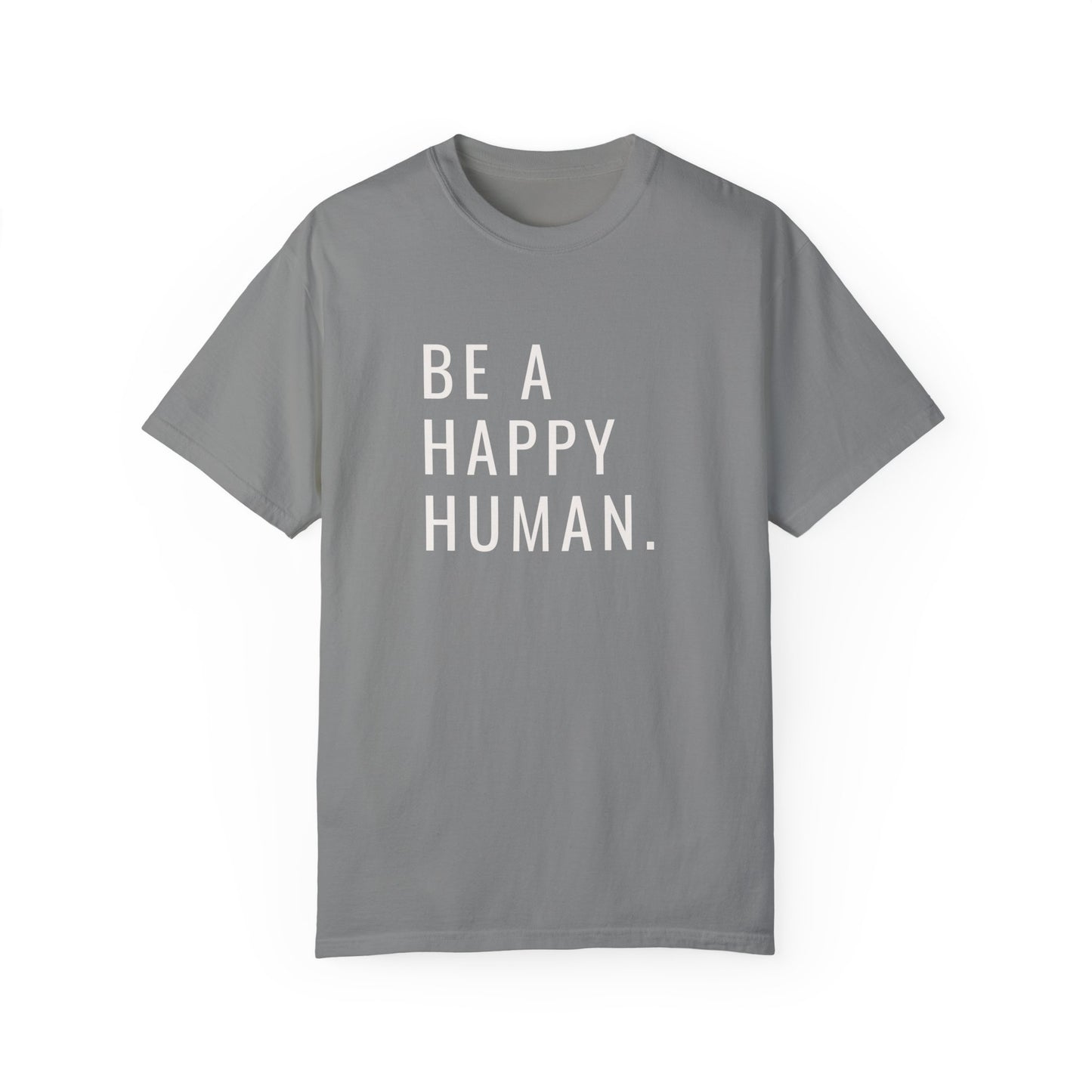 Be A Happy Human. Unisex Garment-Dyed T-shirt
