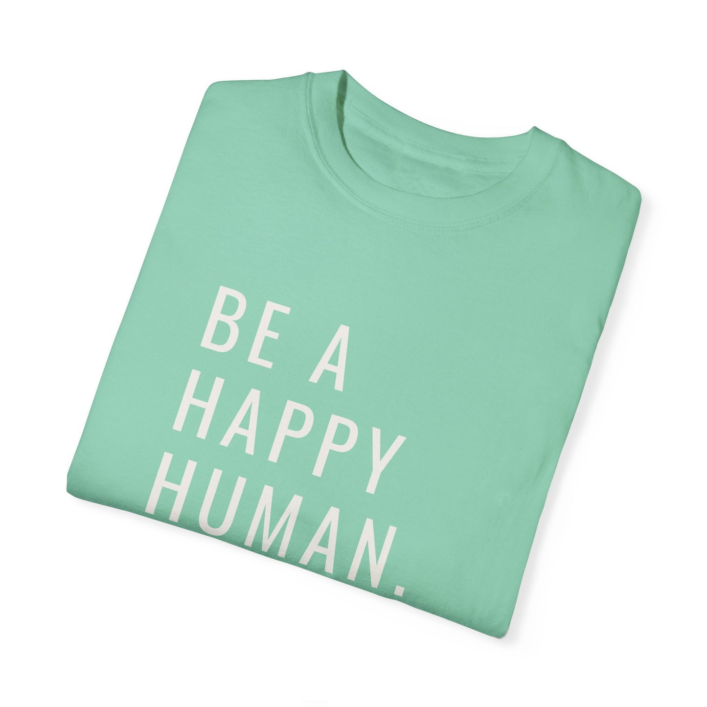 Be A Happy Human. Unisex Garment-Dyed T-shirt