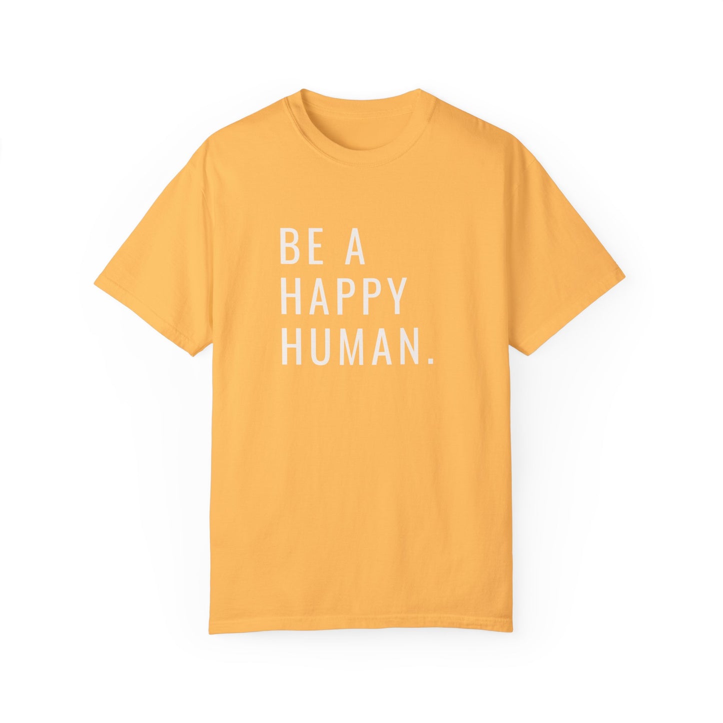 Be A Happy Human. Unisex Garment-Dyed T-shirt