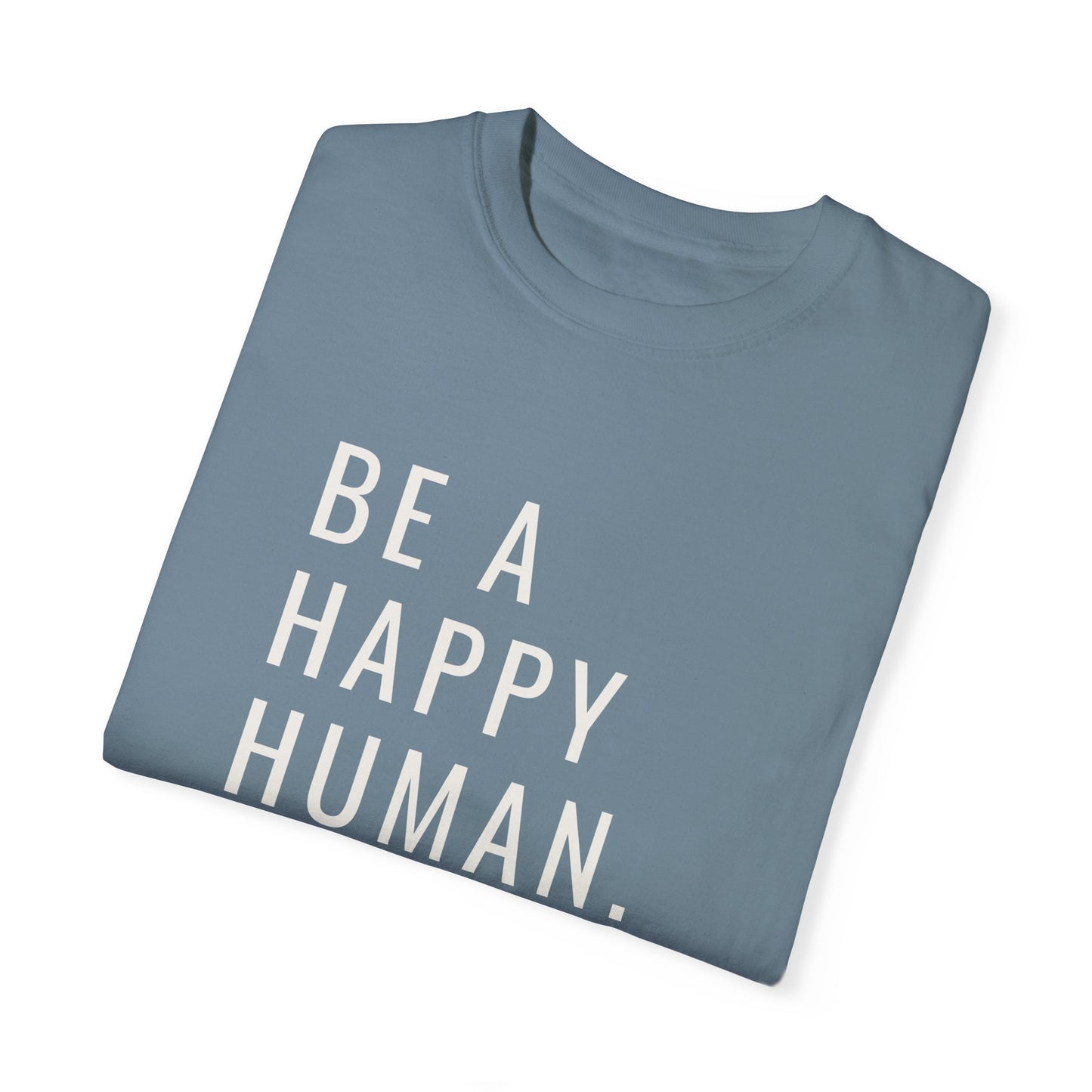 Be A Happy Human. Unisex Garment-Dyed T-shirt