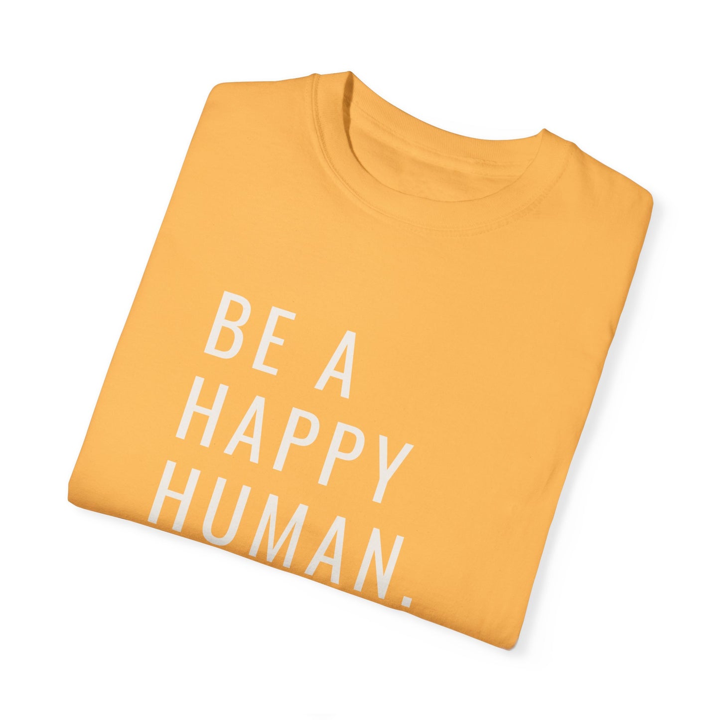 Be A Happy Human. Unisex Garment-Dyed T-shirt