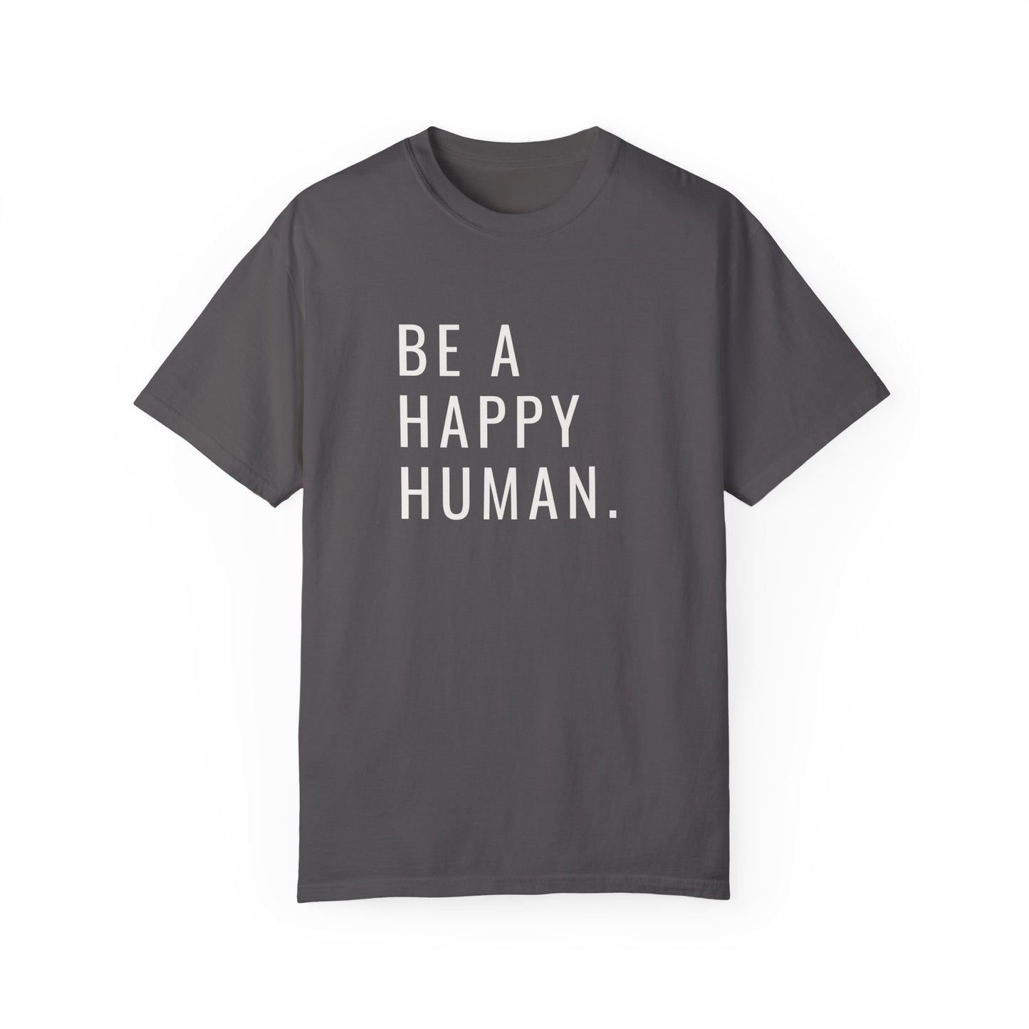 Be A Happy Human. Unisex Garment-Dyed T-shirt