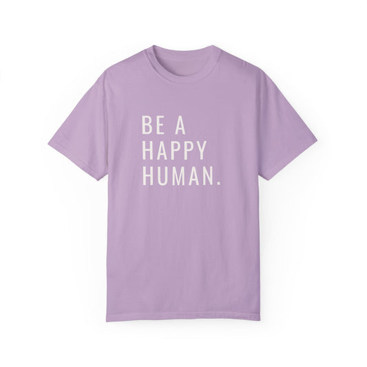Be A Happy Human. Unisex Garment-Dyed T-shirt