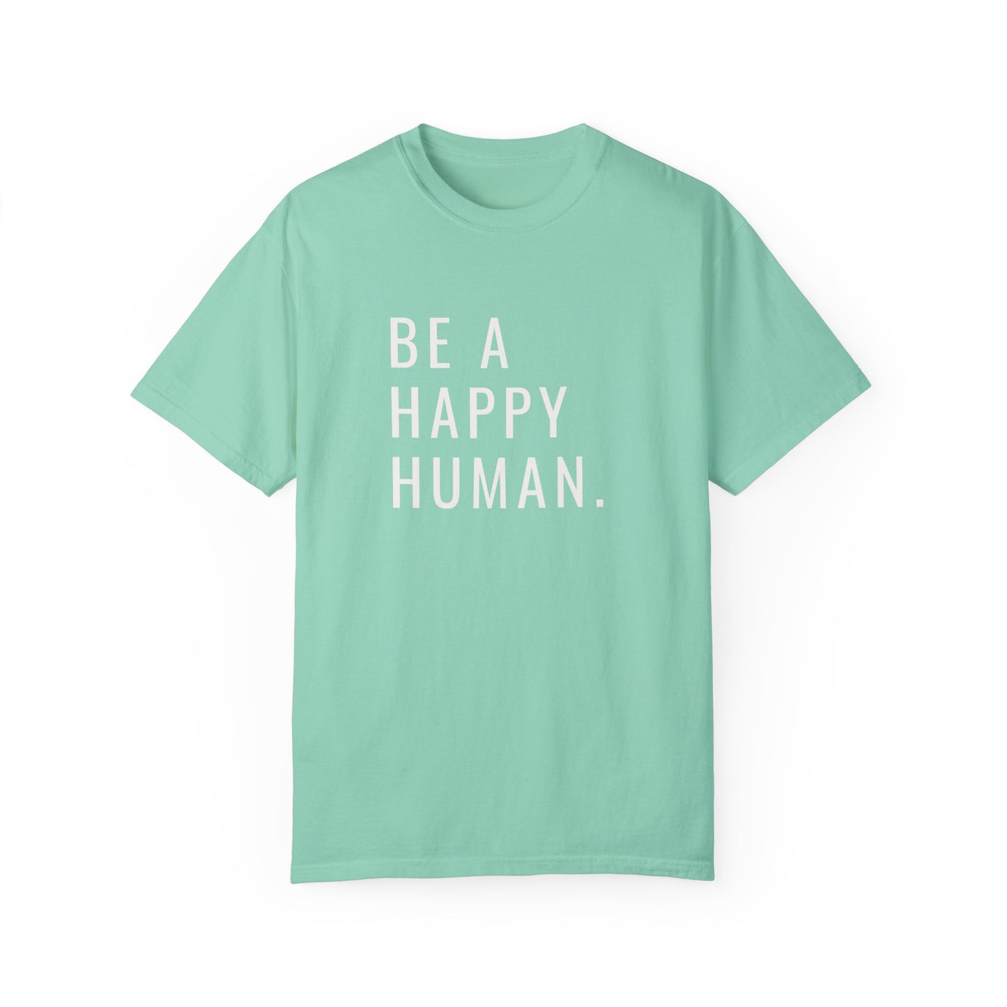 Be A Happy Human. Unisex Garment-Dyed T-shirt