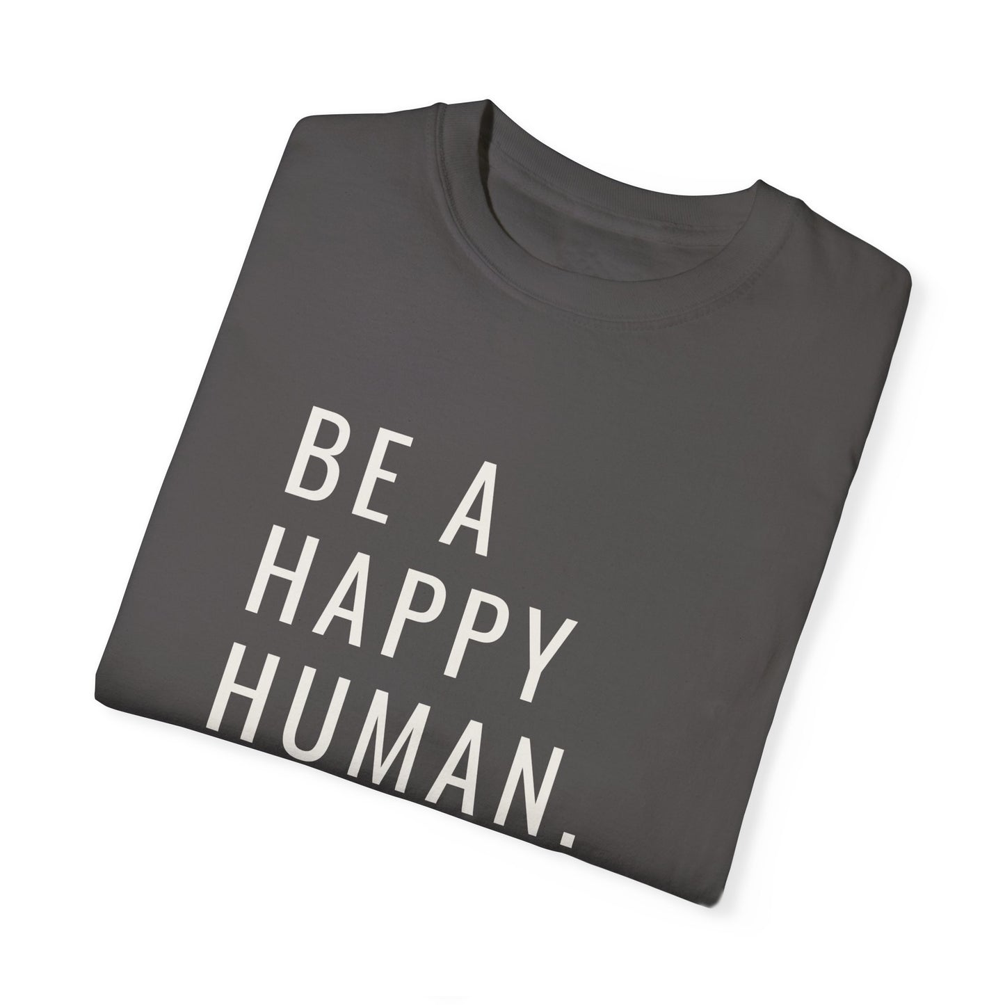 Be A Happy Human. Unisex Garment-Dyed T-shirt