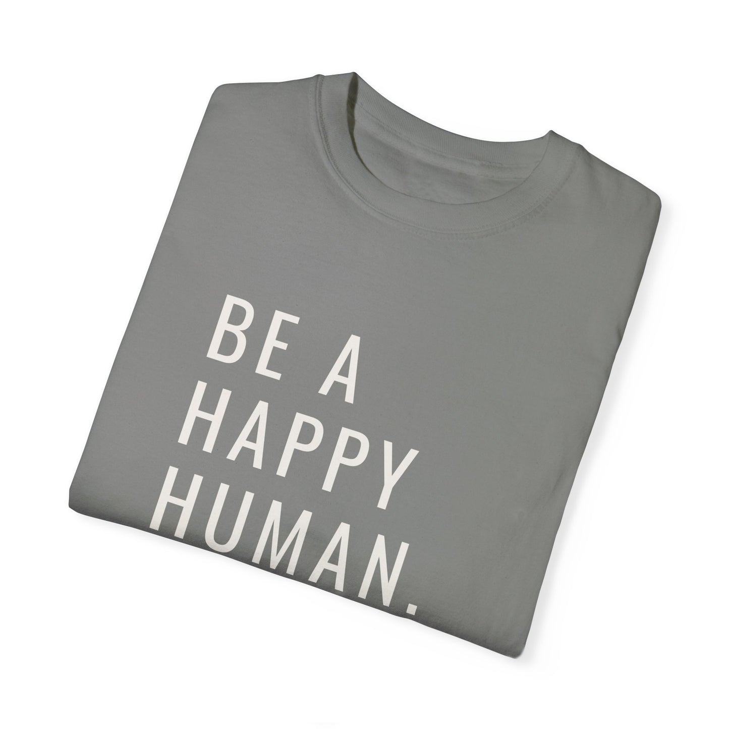 Be A Happy Human. Unisex Garment-Dyed T-shirt